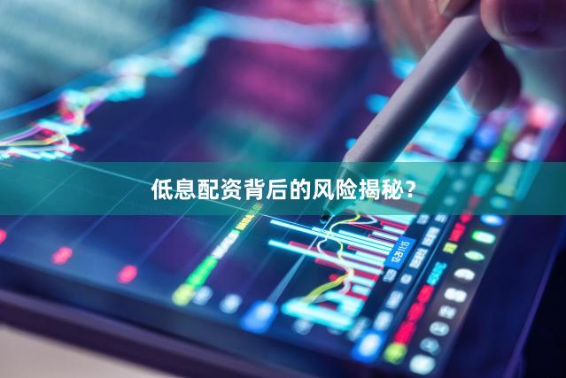 低息配资背后的风险揭秘？