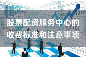股票配资服务中心的收费标准和注意事项