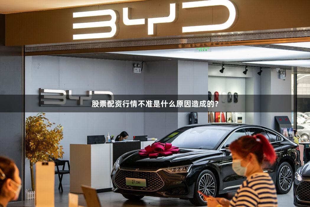 股票配资行情不准是什么原因造成的？