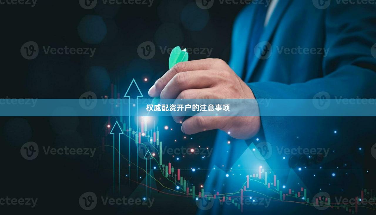 权威配资开户的注意事项