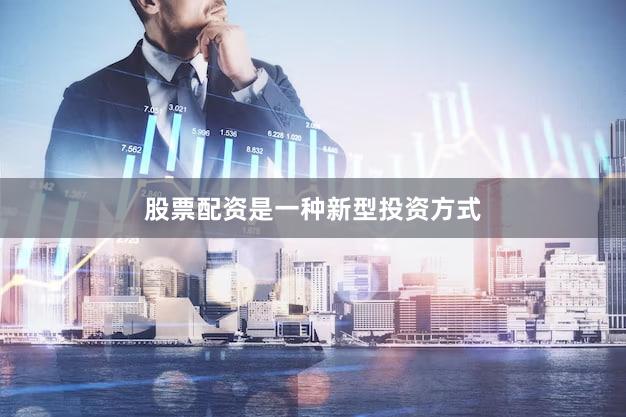 股票配资是一种新型投资方式
