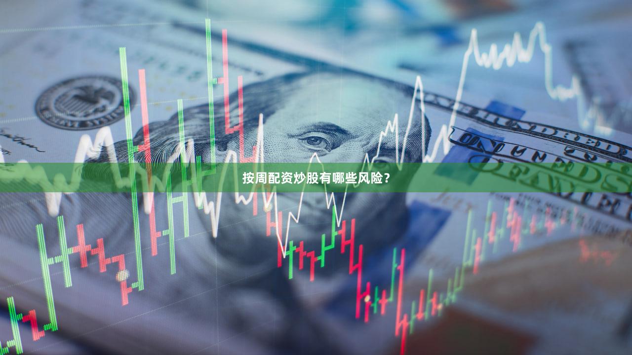 按周配资炒股有哪些风险？