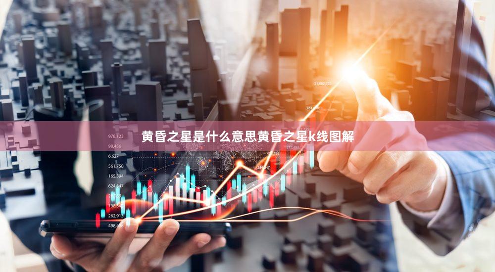 黄昏之星是什么意思黄昏之星k线图解