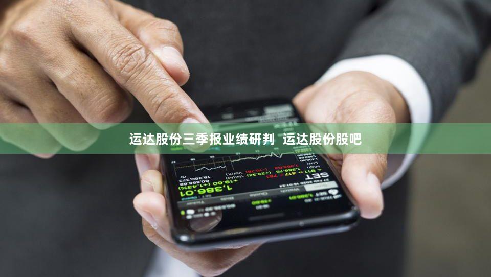 运达股份三季报业绩研判  运达股份股吧
