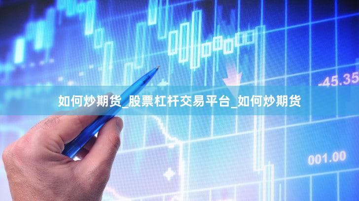 如何炒期货_股票杠杆交易平台_如何炒期货