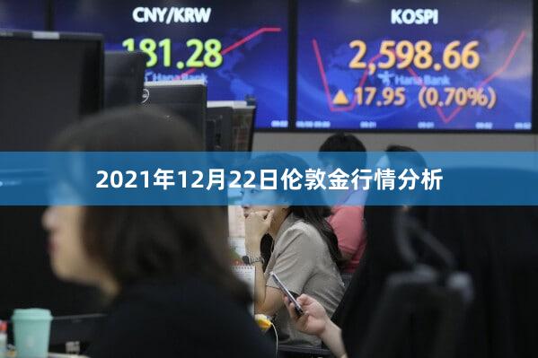 2021年12月22日伦敦金行情分析