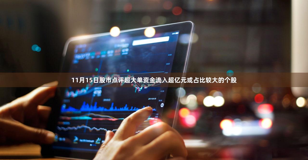 11月15日股市点评超大单资金流入超亿元或占比较大的个股