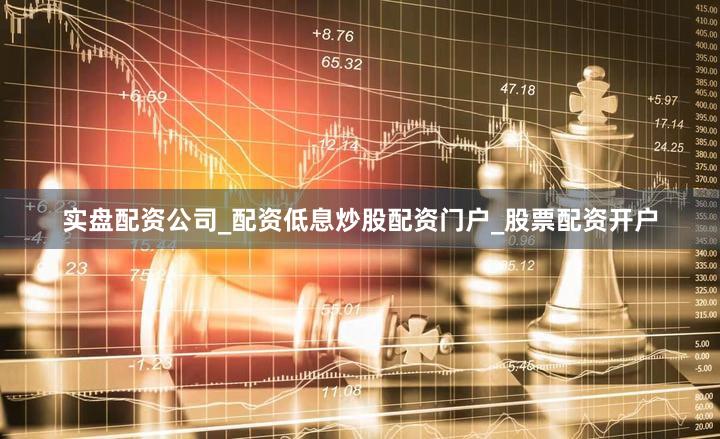 实盘配资公司_配资低息炒股配资门户_股票配资开户