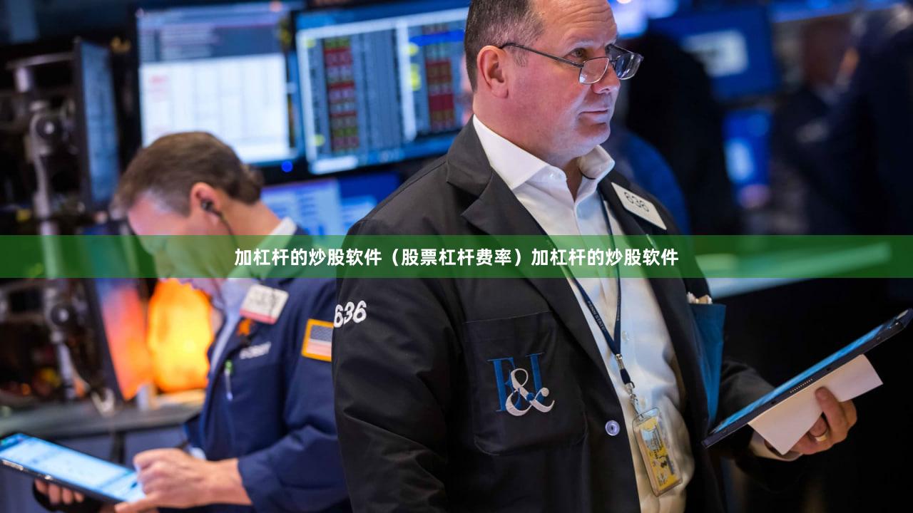 加杠杆的炒股软件（股票杠杆费率）加杠杆的炒股软件