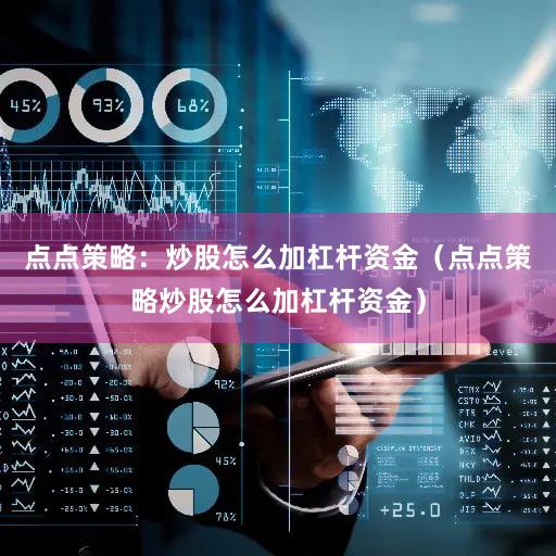 点点策略：炒股怎么加杠杆资金（点点策略炒股怎么加杠杆资金）