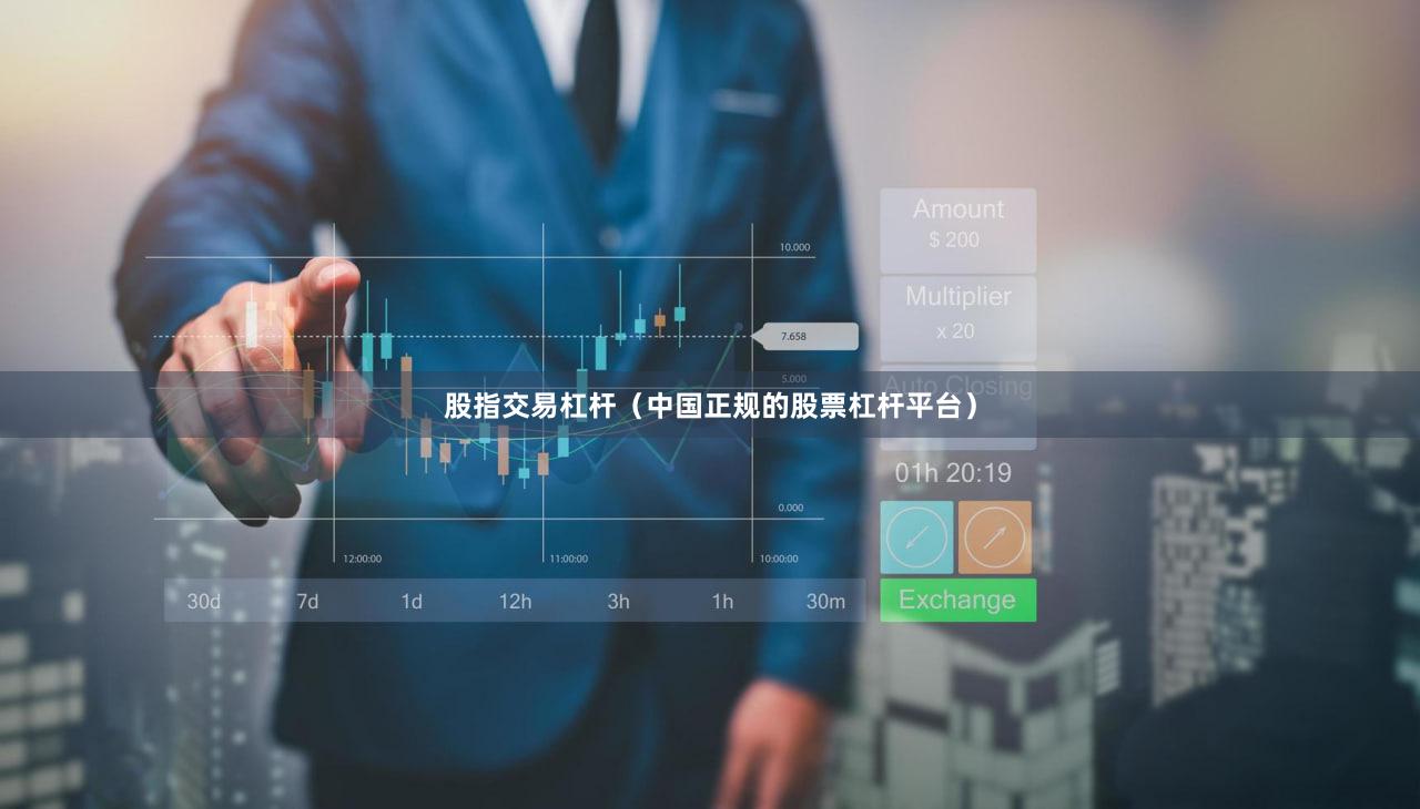 股指交易杠杆（中国正规的股票杠杆平台）