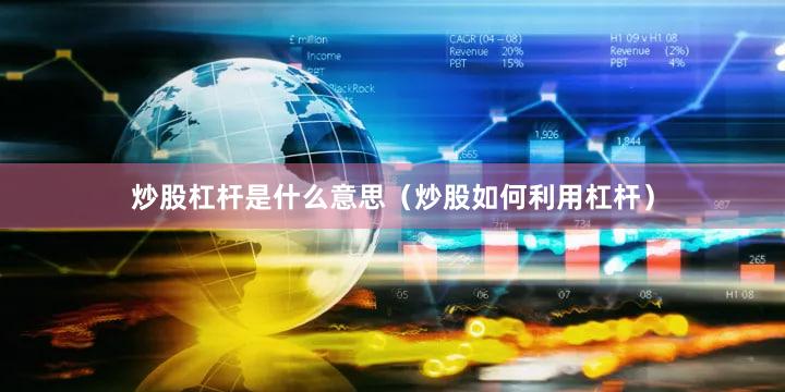 炒股杠杆是什么意思（炒股如何利用杠杆）