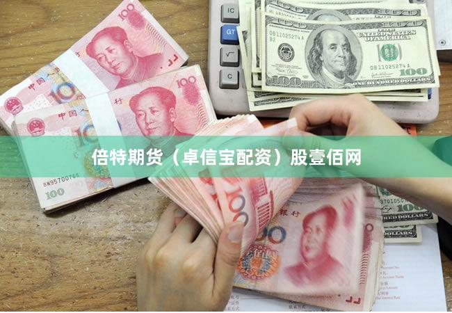 倍特期货（卓信宝配资）股壹佰网