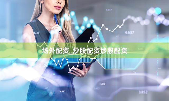 场外配资_炒股配资炒股配资