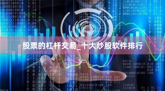 股票的杠杆交易_十大炒股软件排行