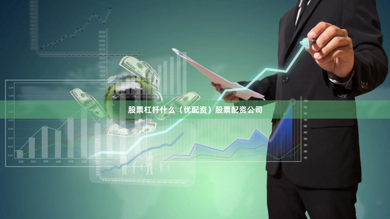 股票杠杆什么（优配资）股票配资公司
