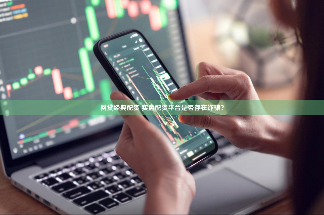 网贷经典配资 实盘配资平台是否存在诈骗？