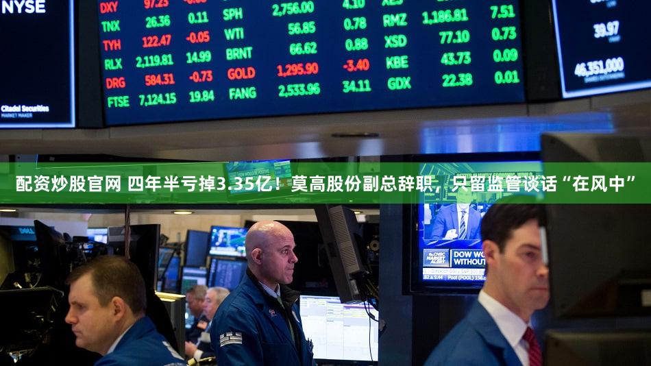 配资炒股官网 四年半亏掉3.35亿！莫高股份副总辞职，只留监管谈话“在风中”