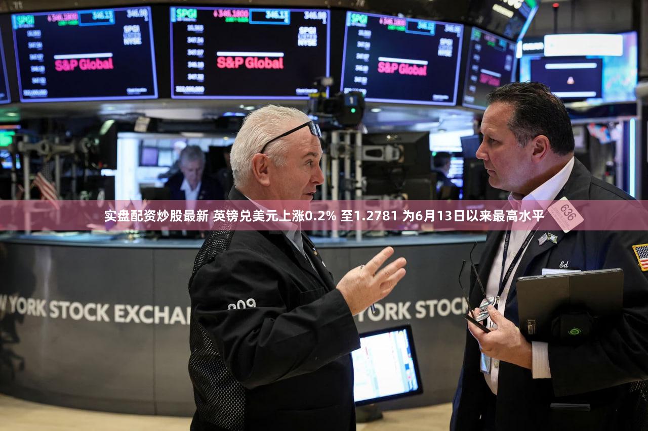 实盘配资炒股最新 英镑兑美元上涨0.2% 至1.2781 为6月13日以来最高水平