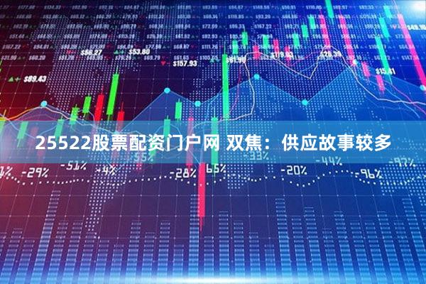 25522股票配资门户网 双焦：供应故事较多