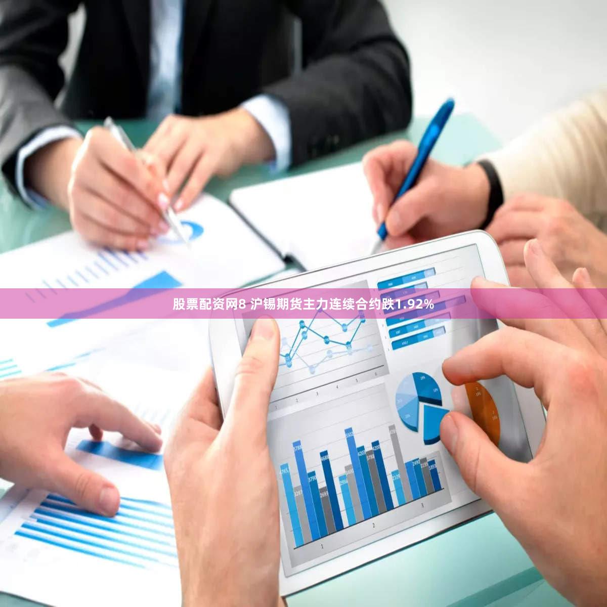 股票配资网8 沪锡期货主力连续合约跌1.92%