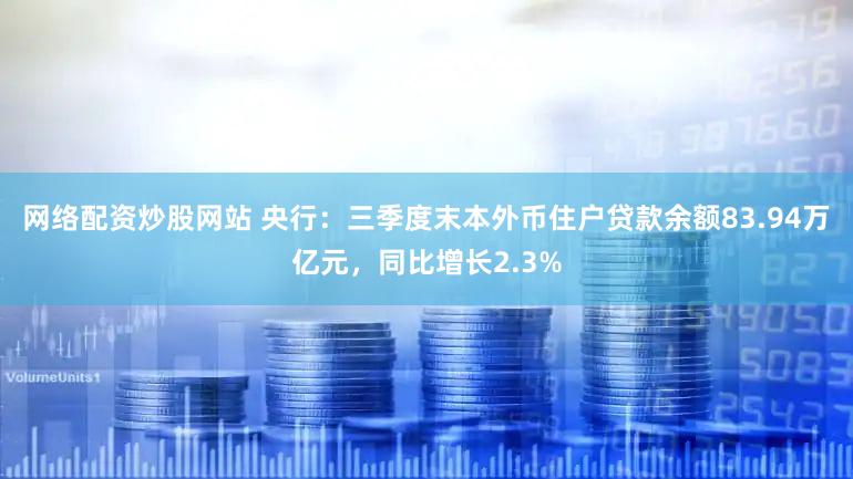 网络配资炒股网站 央行：三季度末本外币住户贷款余额83.94万亿元，同比增长2.3%