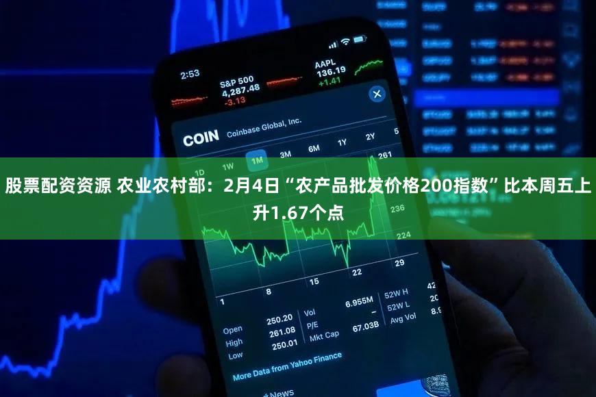 股票配资资源 农业农村部：2月4日“农产品批发价格200指数”比本周五上升1.67个点
