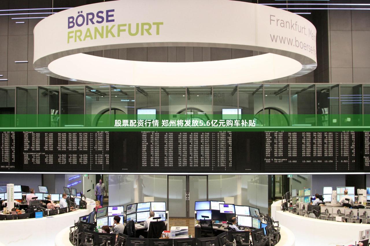 股票配资行情 郑州将发放5.6亿元购车补贴