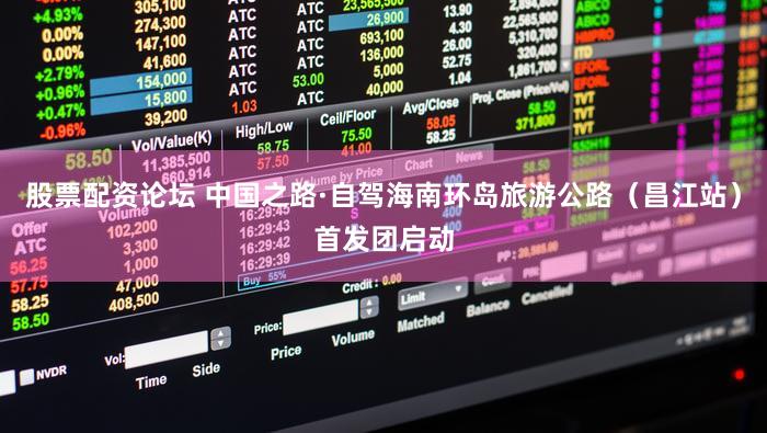 股票配资论坛 中国之路·自驾海南环岛旅游公路(昌江站)首发团启动
