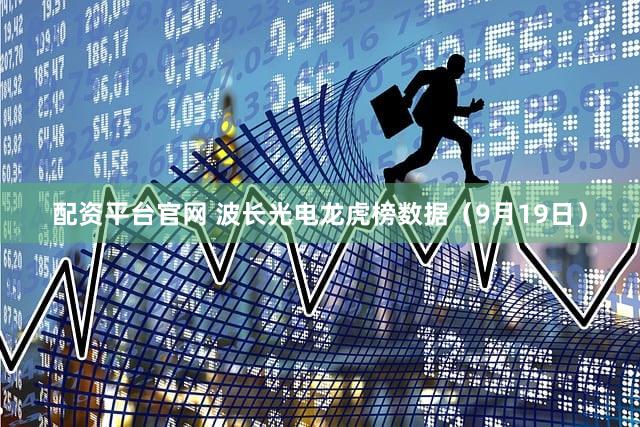 配资平台官网 波长光电龙虎榜数据（9月19日）