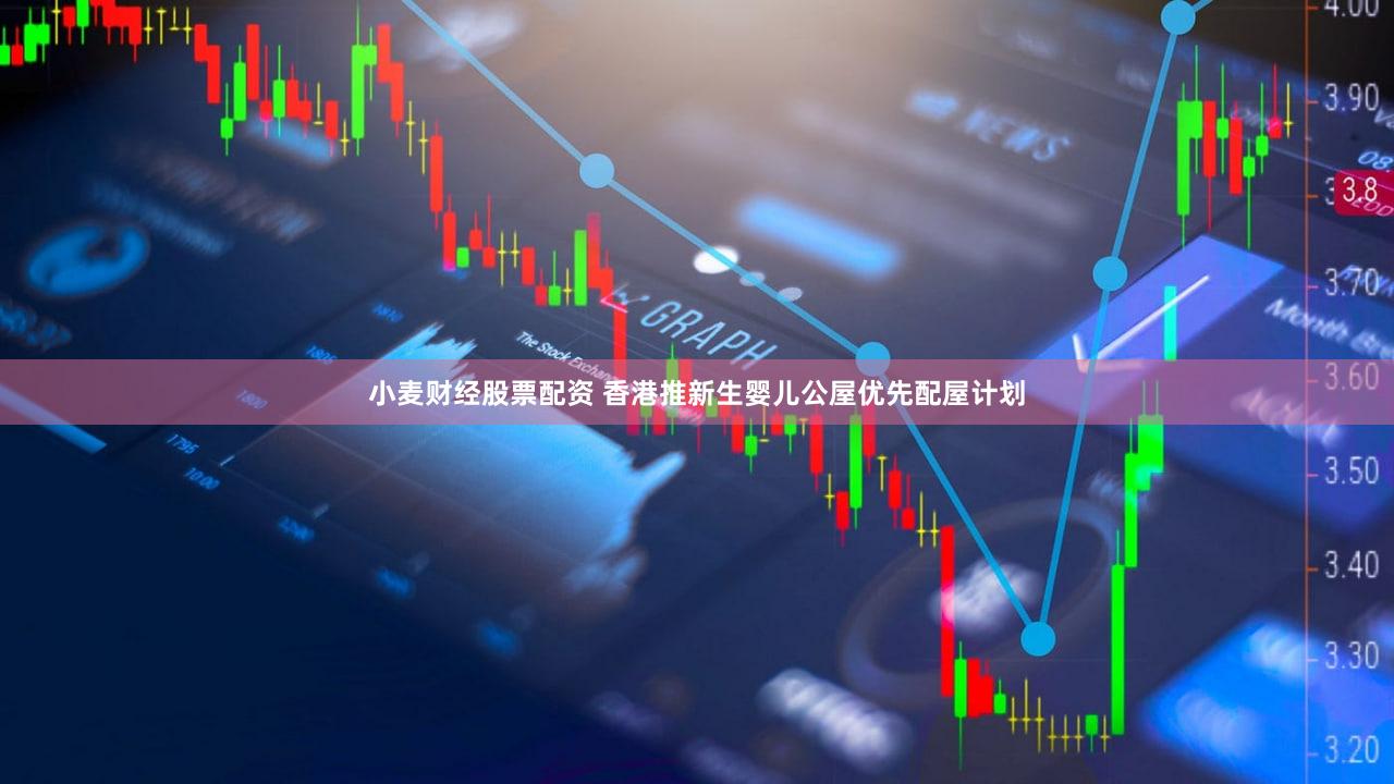 小麦财经股票配资 香港推新生婴儿公屋优先配屋计划